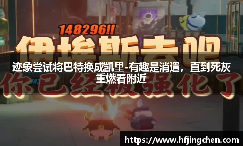 迹象尝试将巴特换成凯里-有趣是消遣，直到死灰重燃看附近