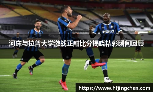 河床与拉普大学激战正酣比分揭晓精彩瞬间回顾
