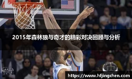 2015年森林狼与奇才的精彩对决回顾与分析
