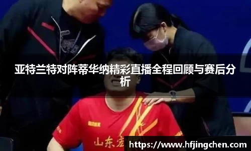 亚特兰特对阵蒂华纳精彩直播全程回顾与赛后分析