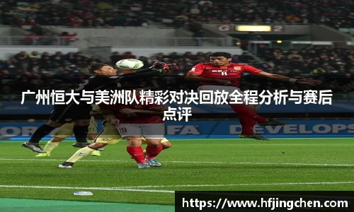 广州恒大与美洲队精彩对决回放全程分析与赛后点评