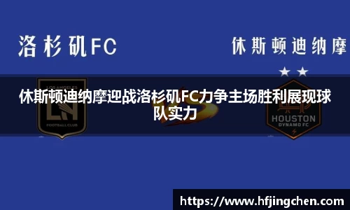 休斯顿迪纳摩迎战洛杉矶FC力争主场胜利展现球队实力