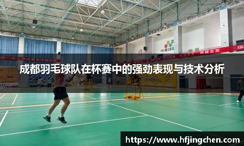 成都羽毛球队在杯赛中的强劲表现与技术分析