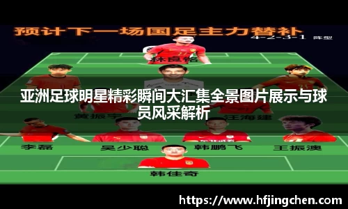 亚洲足球明星精彩瞬间大汇集全景图片展示与球员风采解析